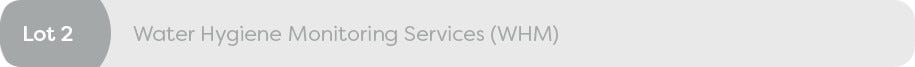 LOT 2 - Water Hygiene Monitoring Services (WHM) LOT 2 - Water Hygiene Monitoring Services (WHM)